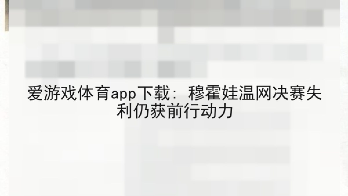 爱游戏体育app下载: 穆霍娃温网决赛失利仍获前行动力 爱游戏体育app下载: 穆霍娃温网决赛失利仍获前行动力